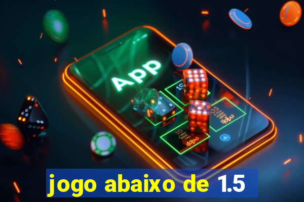 jogo abaixo de 1.5